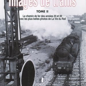 Images de trains. Tome 02. Chemin de fer des années 20 et 30
