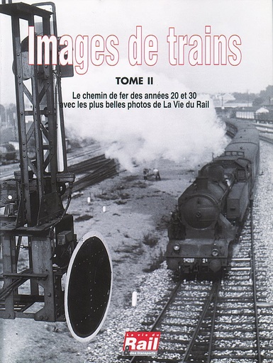Images de trains. Tome 02. Chemin de fer des années 20 et 30