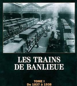LES TRAINS DE BANLIEUE T.1 DE 1837 A 1938