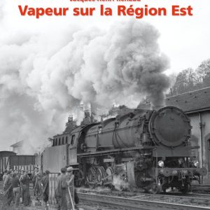 Images de trains. Tome 22. Vapeur sur la région Est