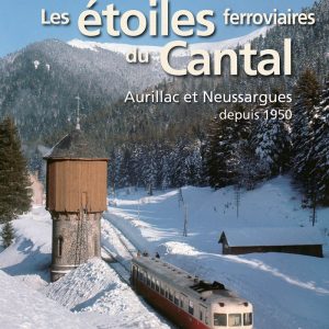 Les étoiles ferroviaires du Cantal. Aurillac et Neussargues depuis 1950