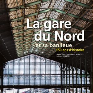 La gare du Nord et sa banlieue 150 ans d'histoire