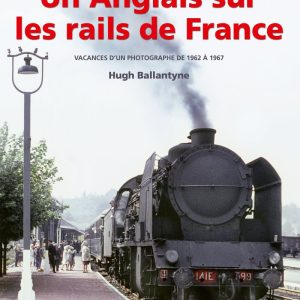Images de trains. Tome 25. Un Anglais sur les rails de France