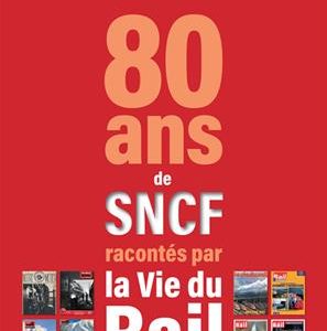 1938-2018. 80 ans de SNCF racontés par La Vie du Rail