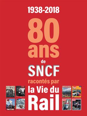 1938-2018. 80 ans de SNCF racontés par La Vie du Rail