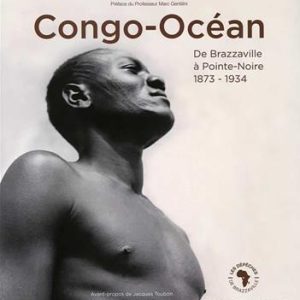 CONGO-OCEAN DE BRAZZAVILLE A POINTE-NOIRE 1873-1934