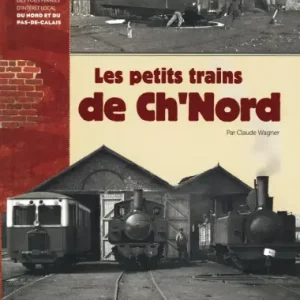 LES PETITS TRAINS DE CH'NORD ; HISTOIRES DES VOIES FERREESD'INTERET LOCAL DU NOR