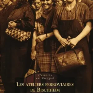 MEMOIRE EN IMAGES LES ATELIERS FERROVIAIRES DE BISCHHEIM - 1939-1948