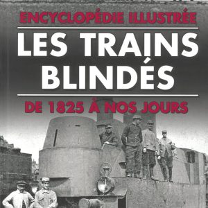 Encyclopédie illustrée des trains blindés de 1825 à 2016