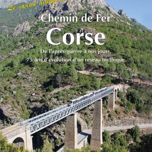 Le grand album du Chemin de Fer Corse - 75 ans d'évolution d'un réseau mythique